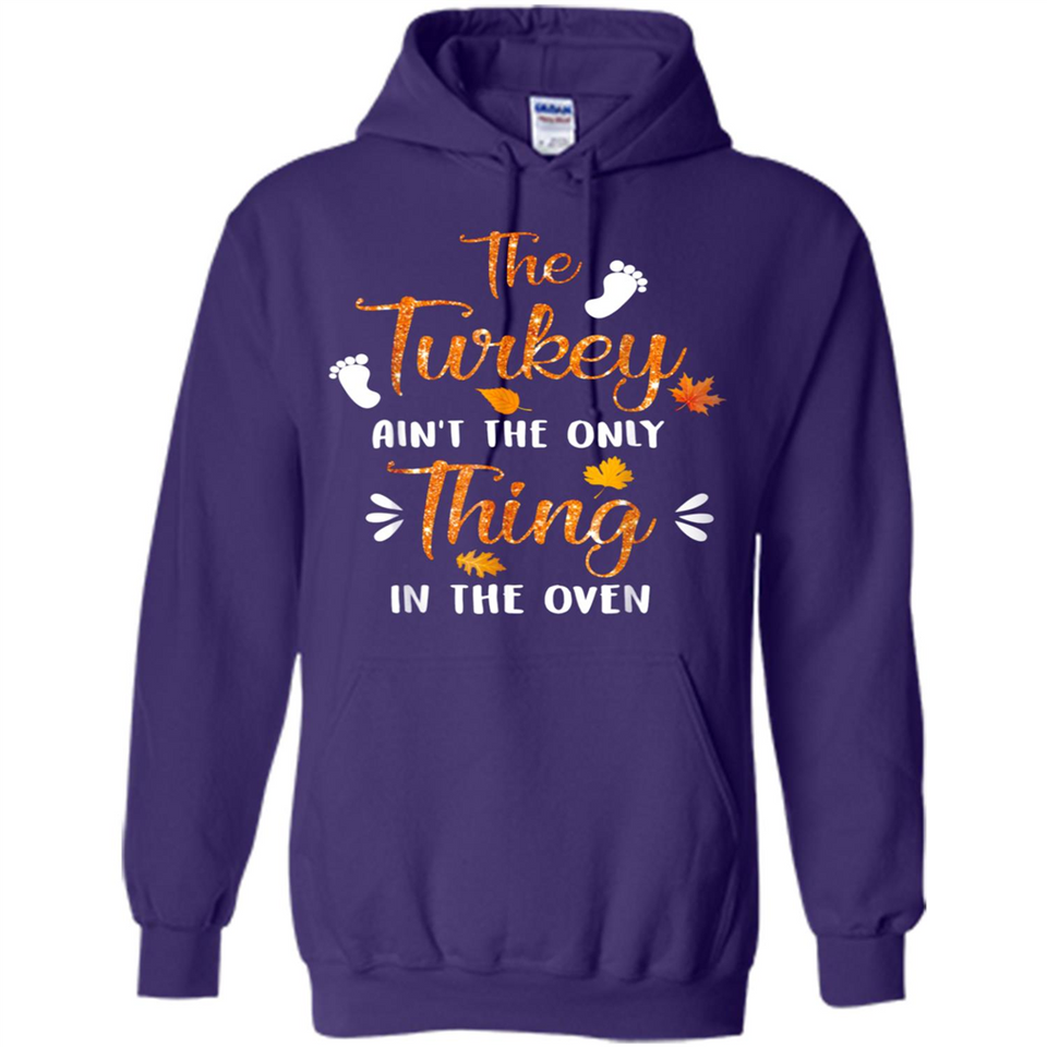 The Turkey Ain’t the Only Thing in the Oven Turkey Day - Hoodie