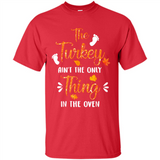 The Turkey Ain’t the Only Thing in the Oven Turkey Day - Shirt