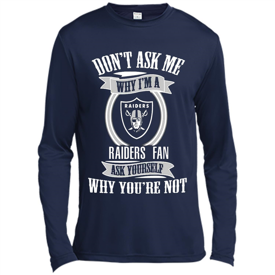 Don't Ask Me Why I'm A Oakland Raiders Fan Ask Yourself