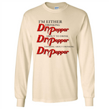I'm Either Drinking Dr Pepper - Long Sleeve T-Shirt