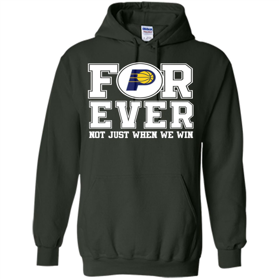 Indiana Pacers Forever For ever not just when we win - Hoodie