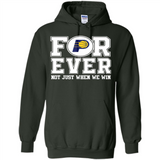 Indiana Pacers Forever For ever not just when we win - Hoodie