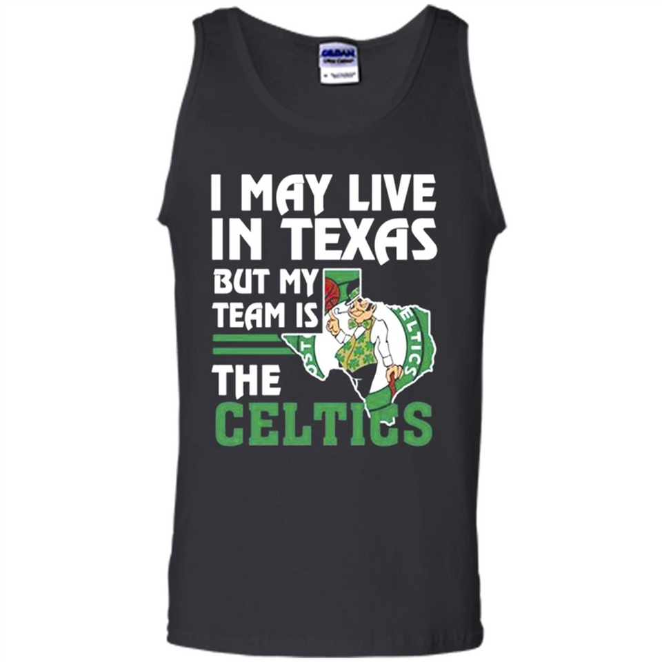 I May Live In Texas But My Team Is The Celtics - Tank Top