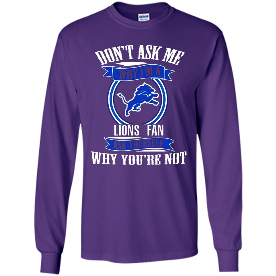 Don't Ask Me Why I'm A Detroit Lions Fan Ask Yourself
