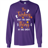 The Turkey Ain’t the Only Thing in the Oven Turkey Day - Long Sleeve T-Shirt