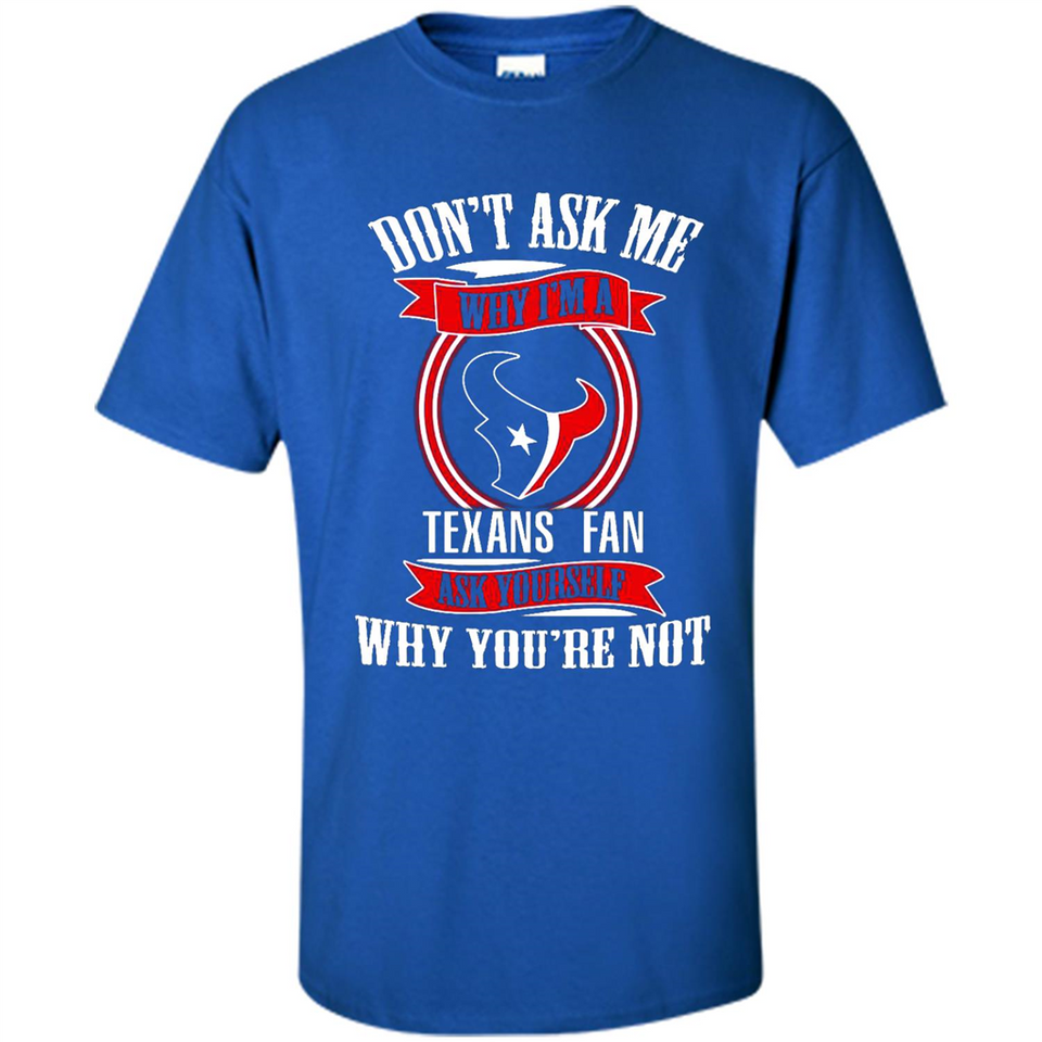 Don't Ask Me Why I'm A Houston Texans Fan Ask Yourself