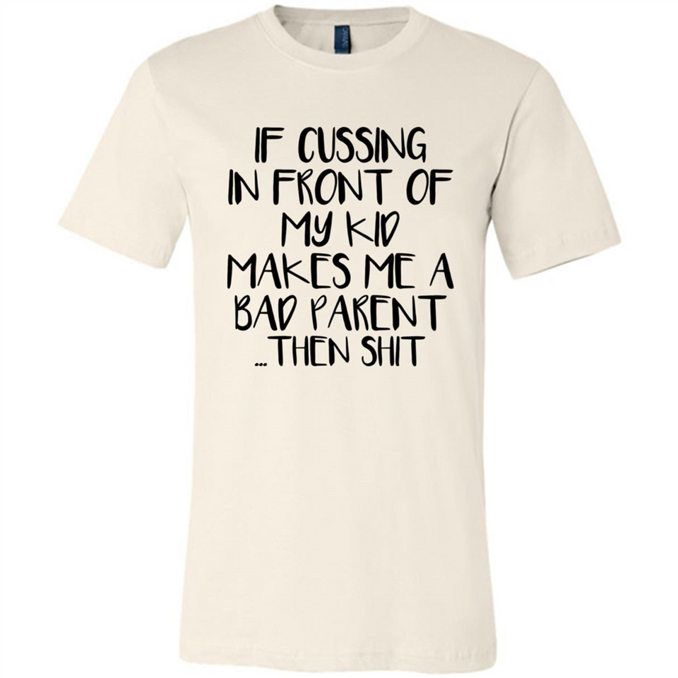 If cussing In front of my kids makes me a bad Parent then shit - Canvas Unisex T-Shirt