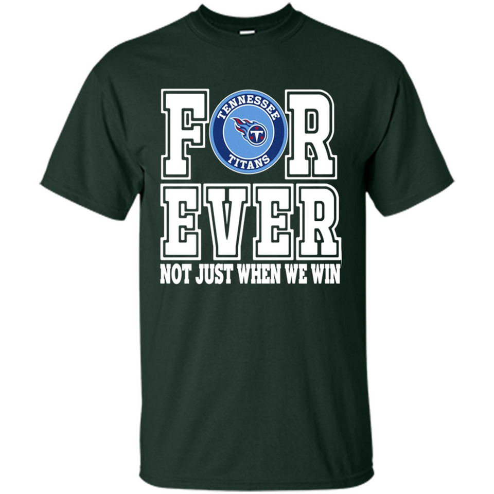 Tennessee Titans Forever For ever not just when we win - Shirt