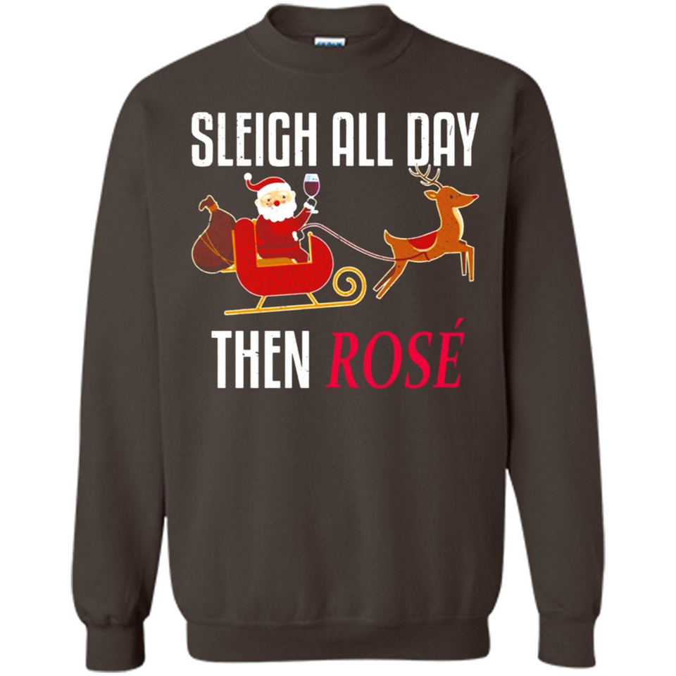 Sleigh All Day Then Rose Christmas Wine Gift - Sweatshirt