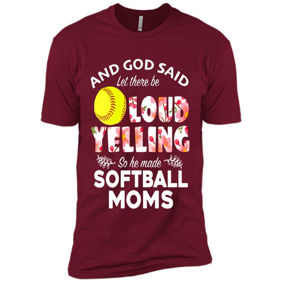 God Said let There Be Loud Yelling So He Made Softball Moms - Premium Short Sleeve T-Shirt