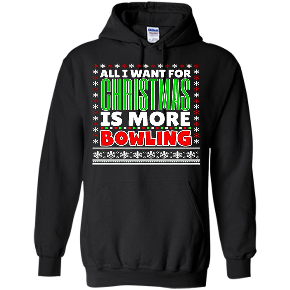 All I Want For Christmas Is More Bowling Christmas - Hoodie