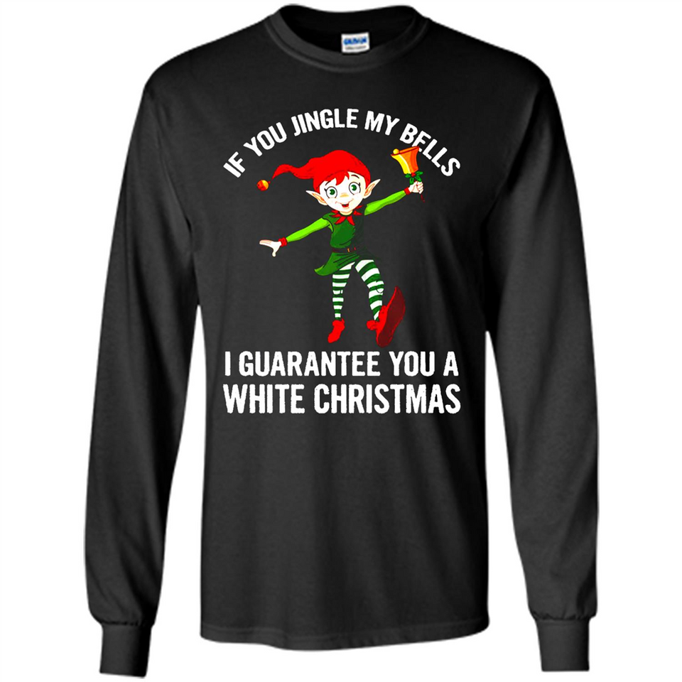 Elf If You Jingle My Bells I Guarantee You A White