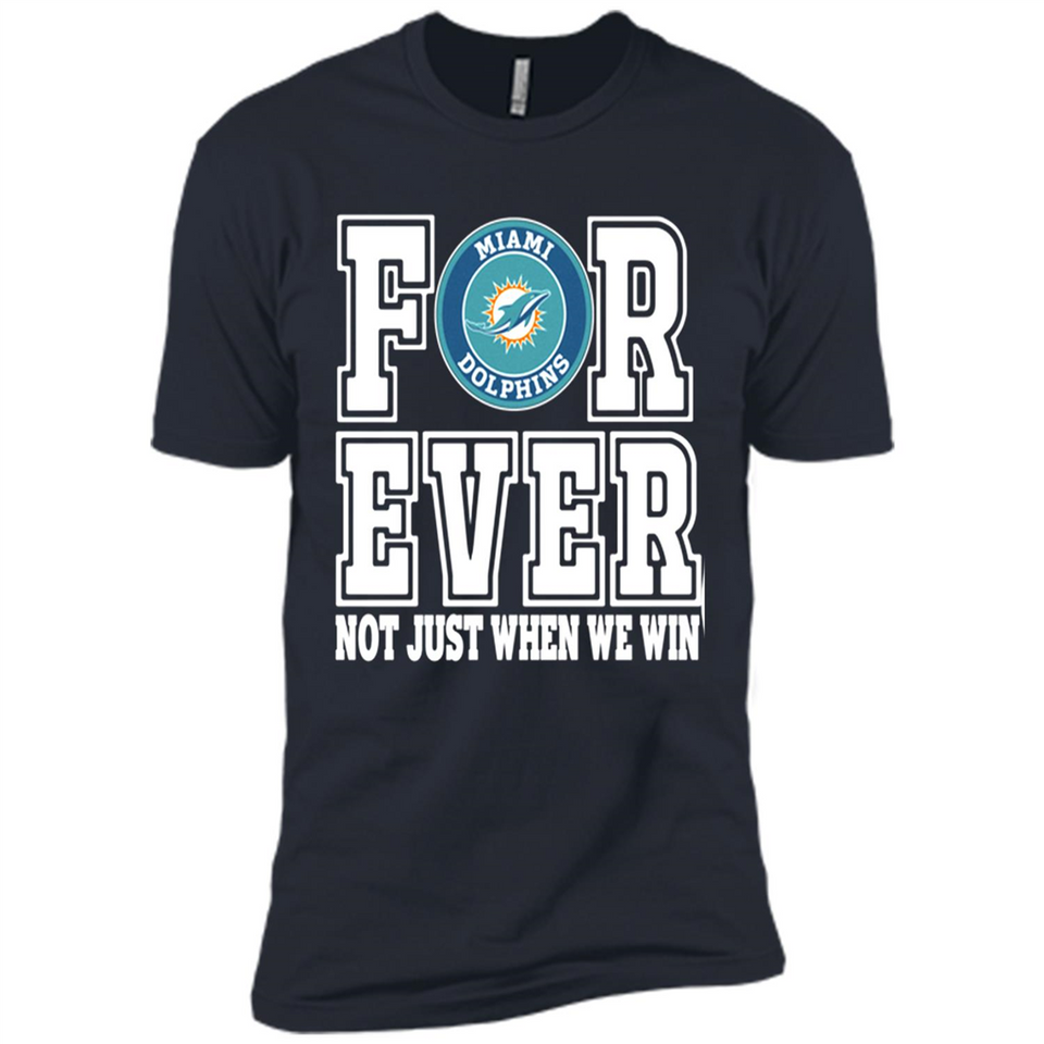 Miami Dolphins Forever For ever not just when we win - Premium Short Sleeve T-Shirt