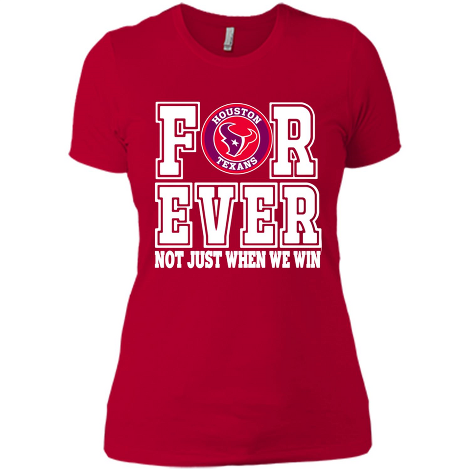 Houston Texans Forever For ever not just when we win - Ladies' Boyfriend T-Shirt