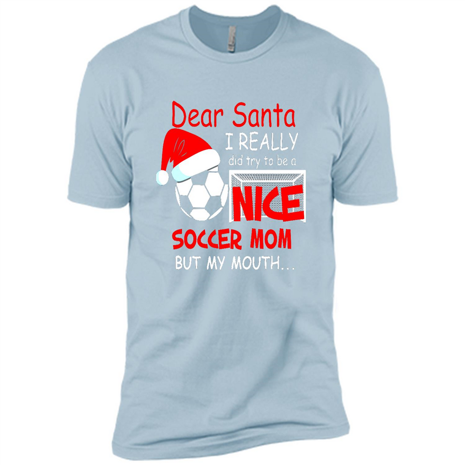 Dear Santa I Really Did Try To Be A Nice Soccer Mom Sweatshirt - Premium Short Sleeve T-Shirt
