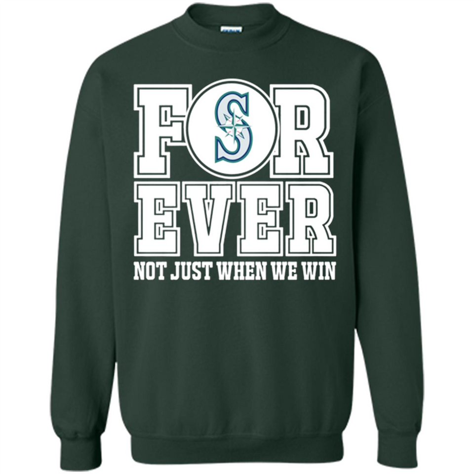 Seattle Mariners Forever For ever not just when we win - Sweatshirt