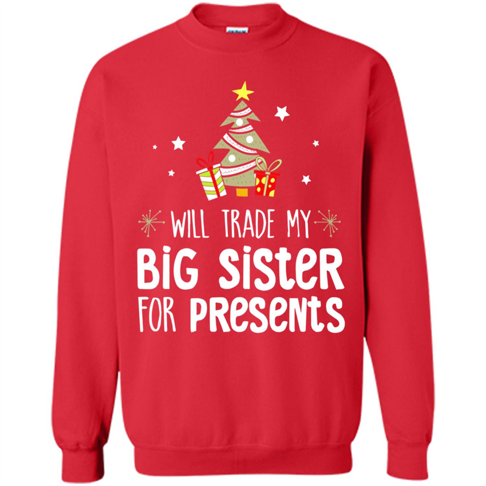 Will Trade My Big Sister For Presents Christmas - Sweatshirt