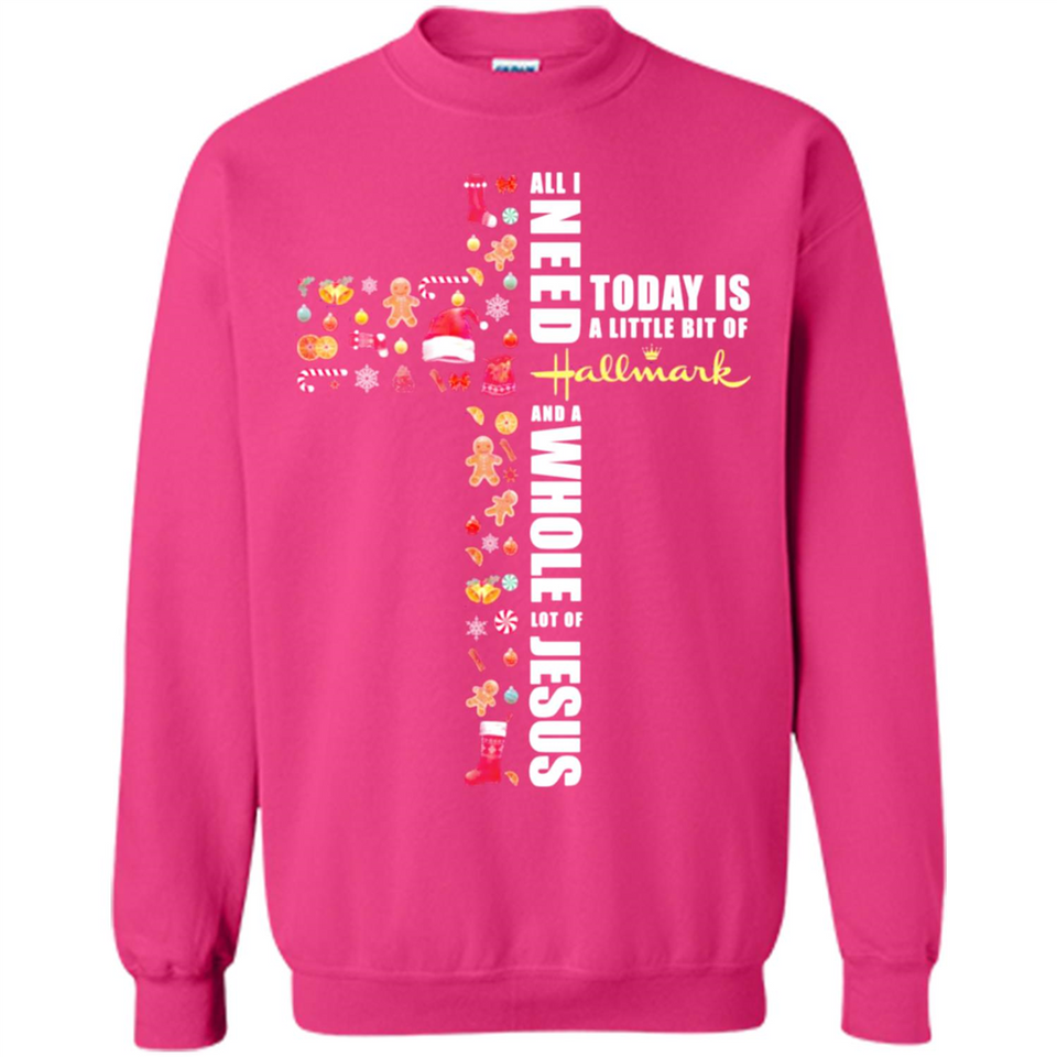 All I need today is a little bit of Hallmark and a whole lot of Jesus - Sweatshirt