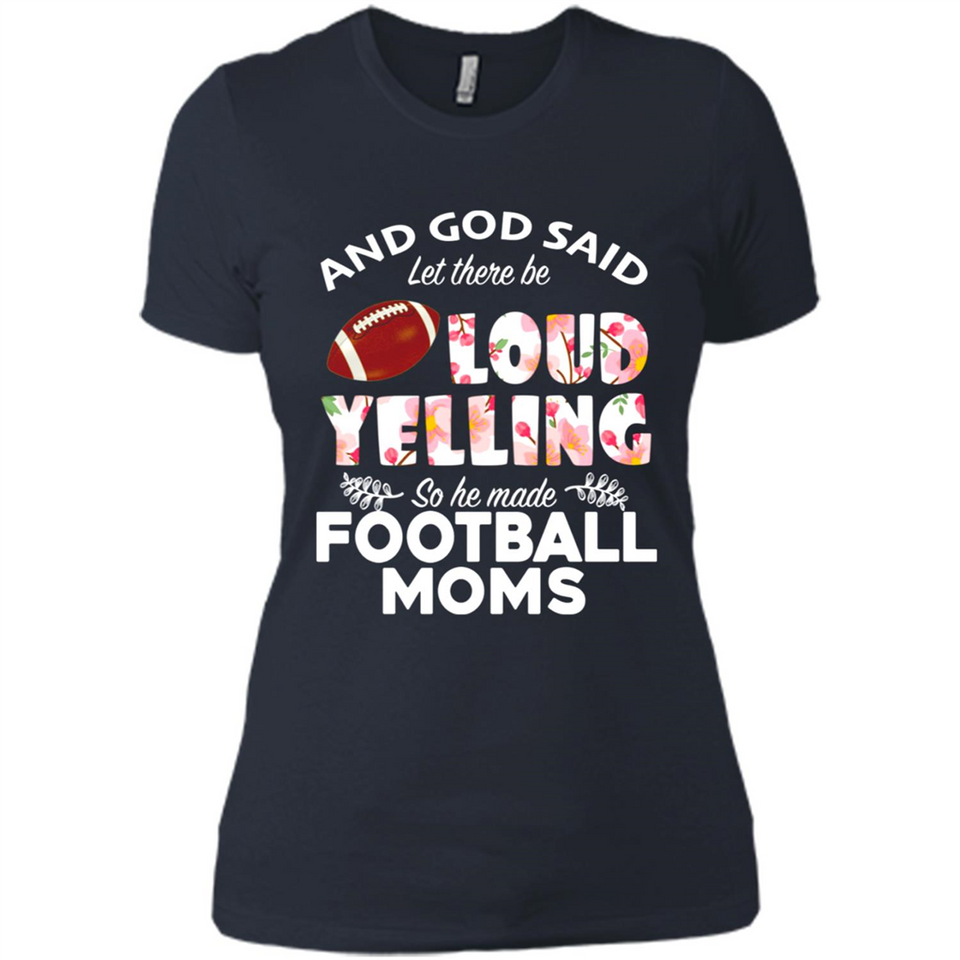 God Said let There Be Loud Yelling So He Made Football Moms - Ladies' Boyfriend T-Shirt