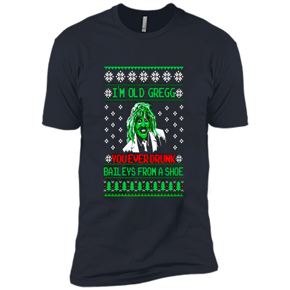 I'm old Gregg you ever drunk baileys from a shoe Christmas sweater PINGPONG