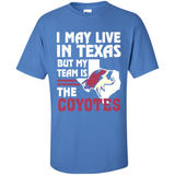 I May Live In Texas But My Team Is The Coyotes - Shirt