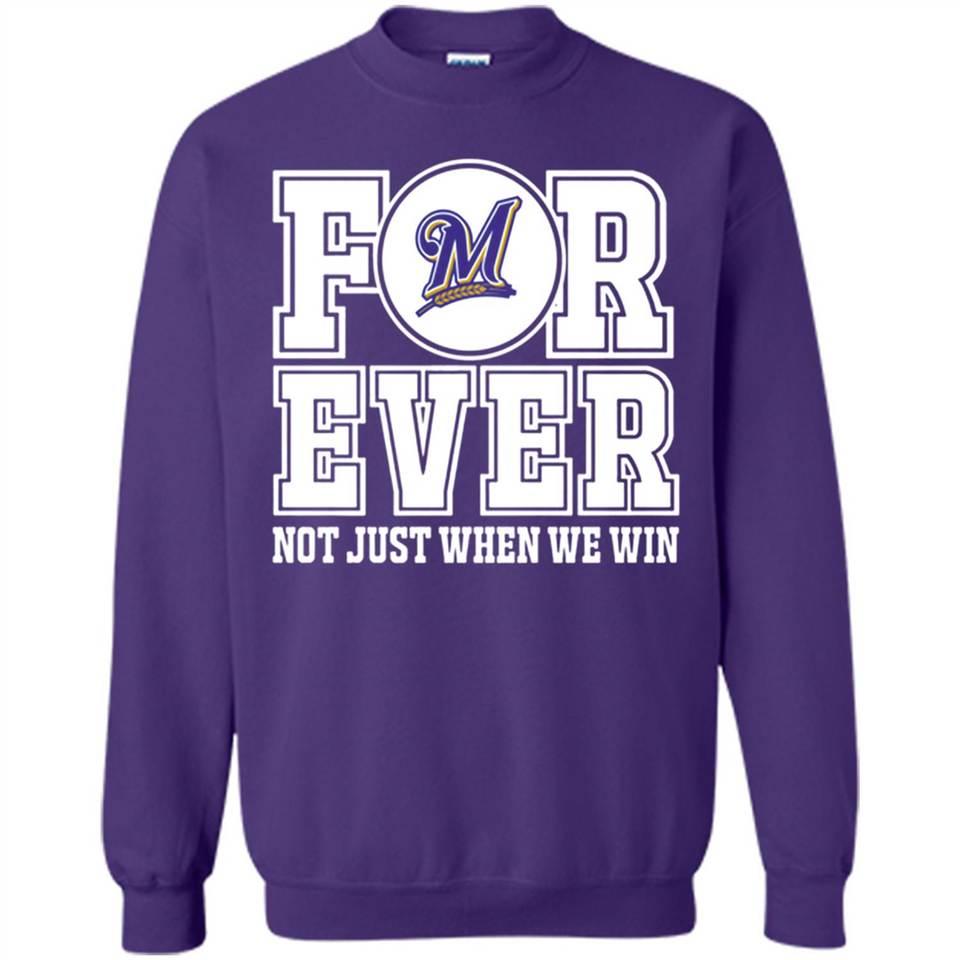 Milwaukee Brewers Forever For ever not just when we win - Sweatshirt