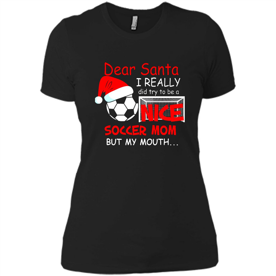 Dear Santa I Really Did Try To Be A Nice Soccer Mom Sweatshirt - Ladies' Boyfriend T-Shirt