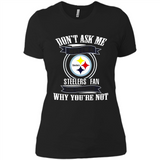 Don't Ask Me Why I'm A Pittsburgh Steelers Fan Ask Yourself