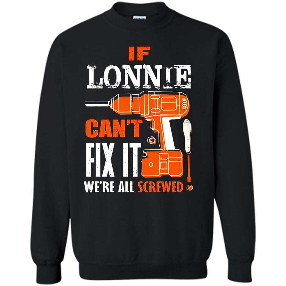 If Lonnie Can't Fix It We're All Screwed - Sweatshirt