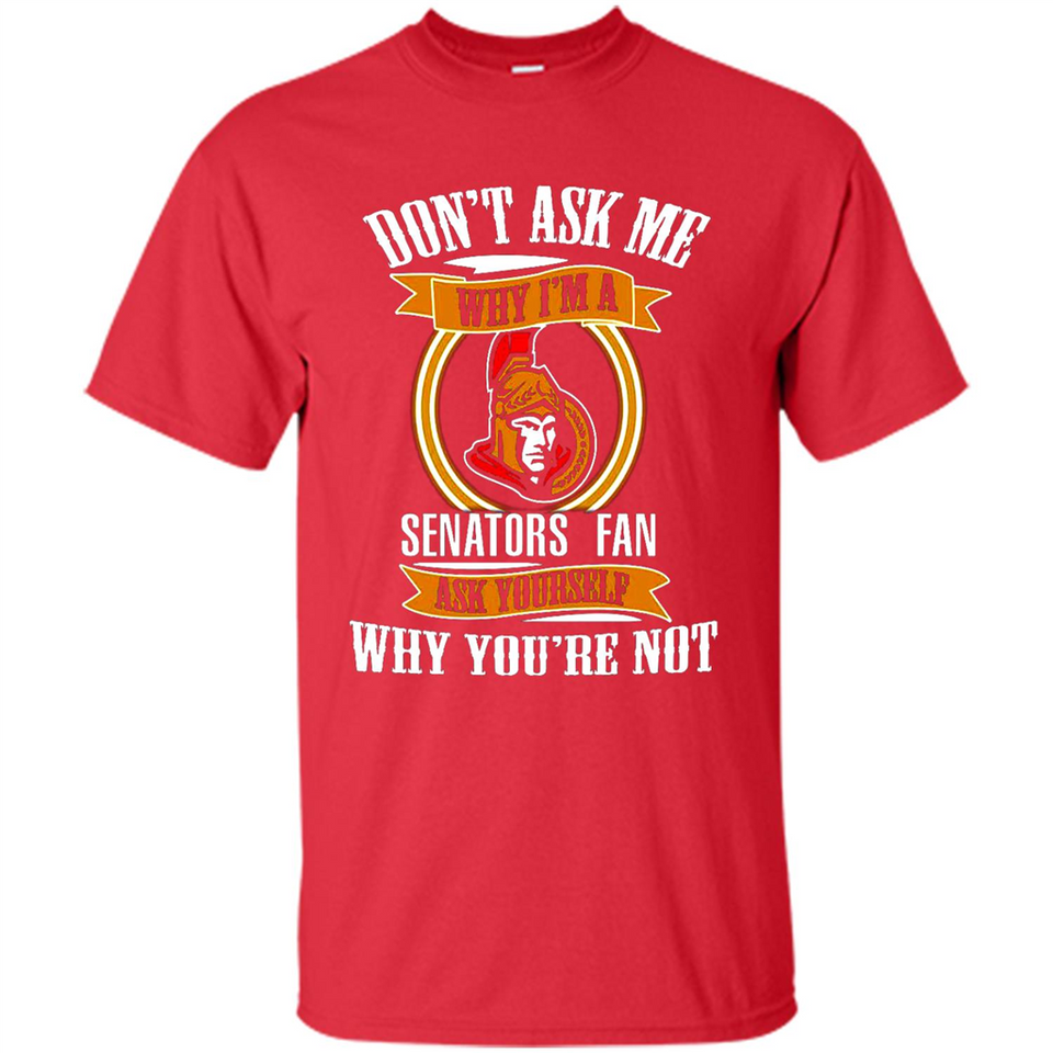 Don't Ask Me Why I'm A Ottawa Senators Fan Ask Yourself