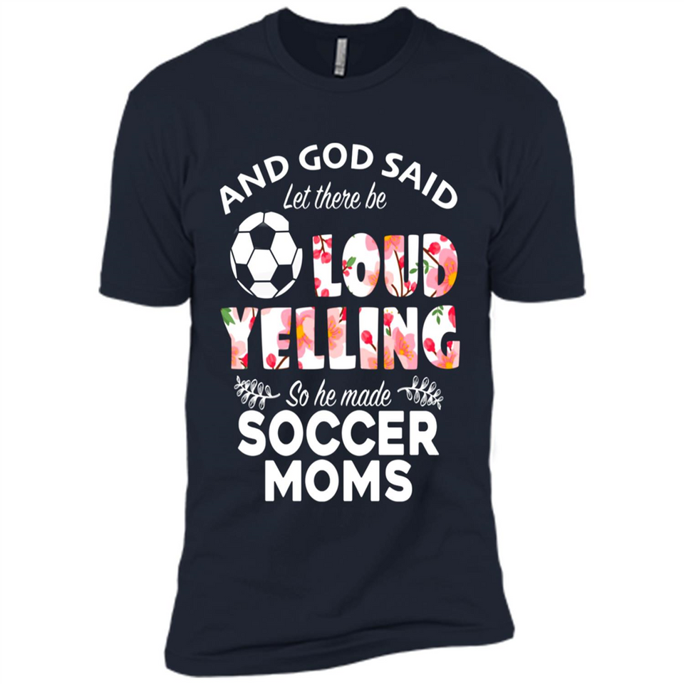 God Said let There Be Loud Yelling So He Made Soccer Moms - Premium Short Sleeve T-Shirt