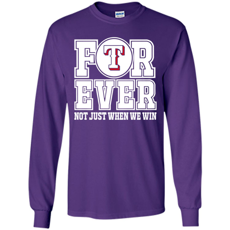 Texas Rangers Forever For ever not just when we win - Long Sleeve T-Shirt
