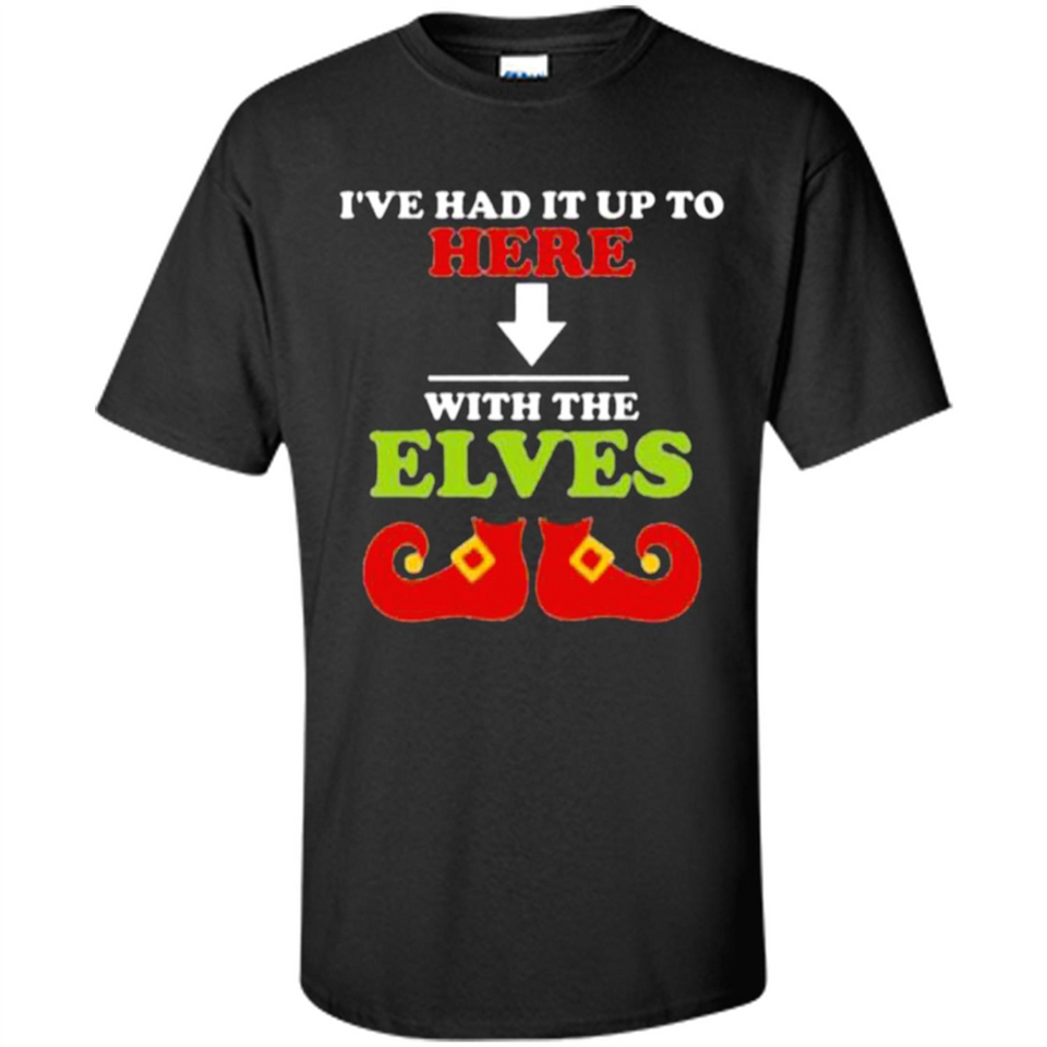 Ive Had It Up To Here With The Elves - Shirt