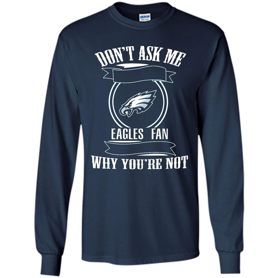 Don't Ask Me Why I'm A Philadelphia Eagles Fan Ask Yourself