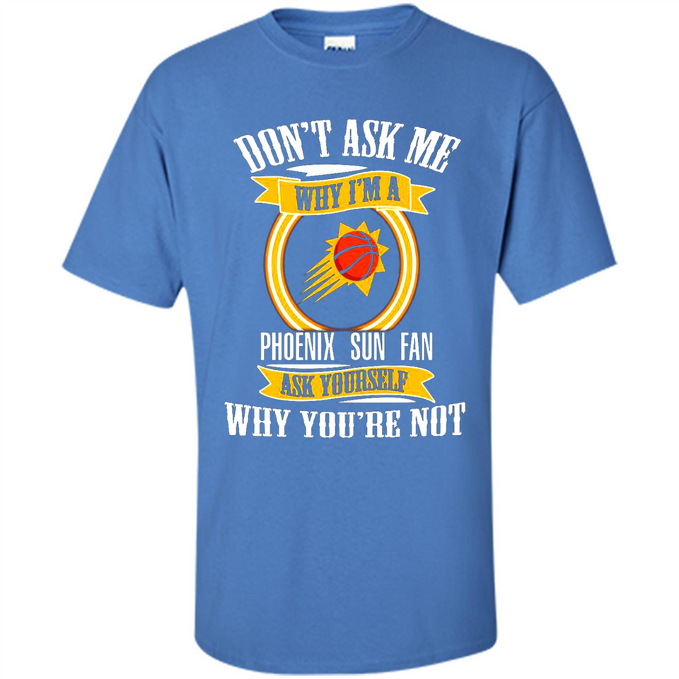 Don't Ask Me Why I'm A Phoenix Sun Fan Ask Yourself