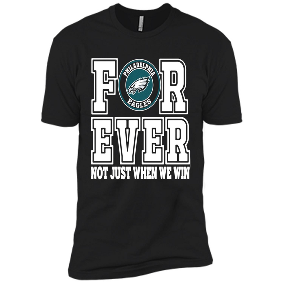 Philadelphia Eagles Forever For ever not just when we win - Premium Short Sleeve T-Shirt