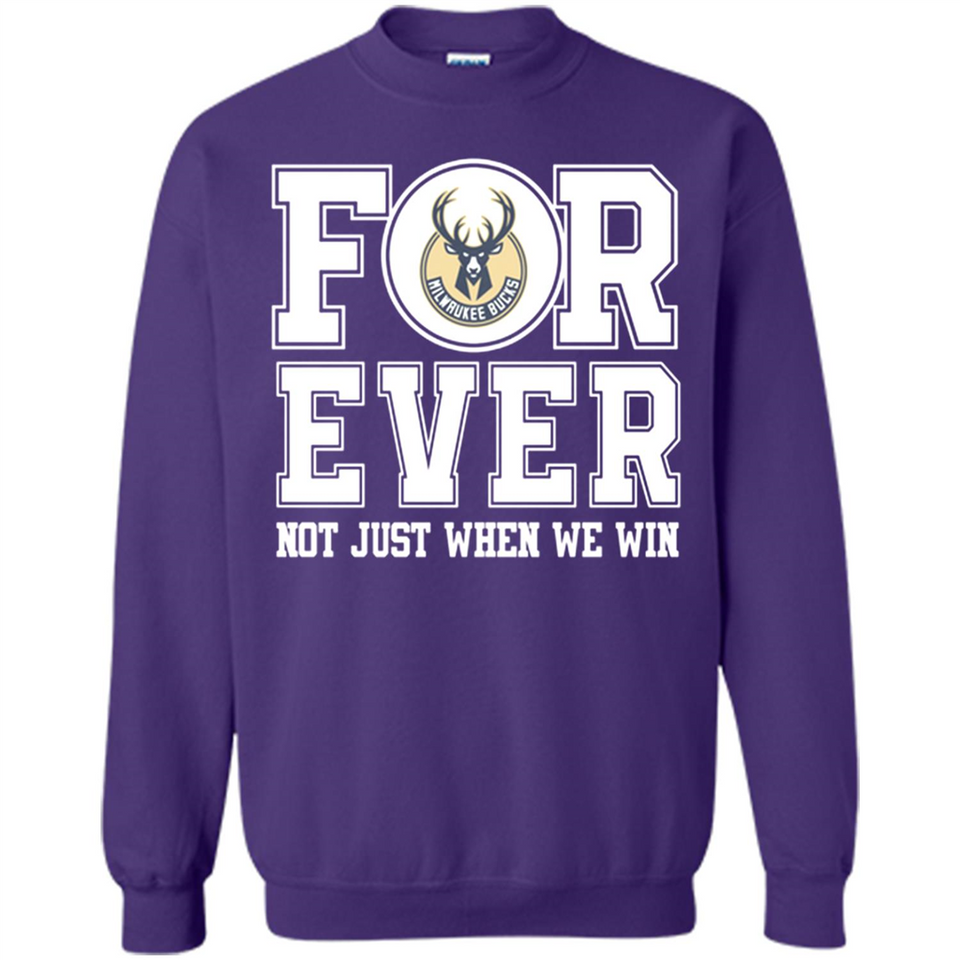 Milwaukee Bucks Forever For ever not just when we win - Sweatshirt