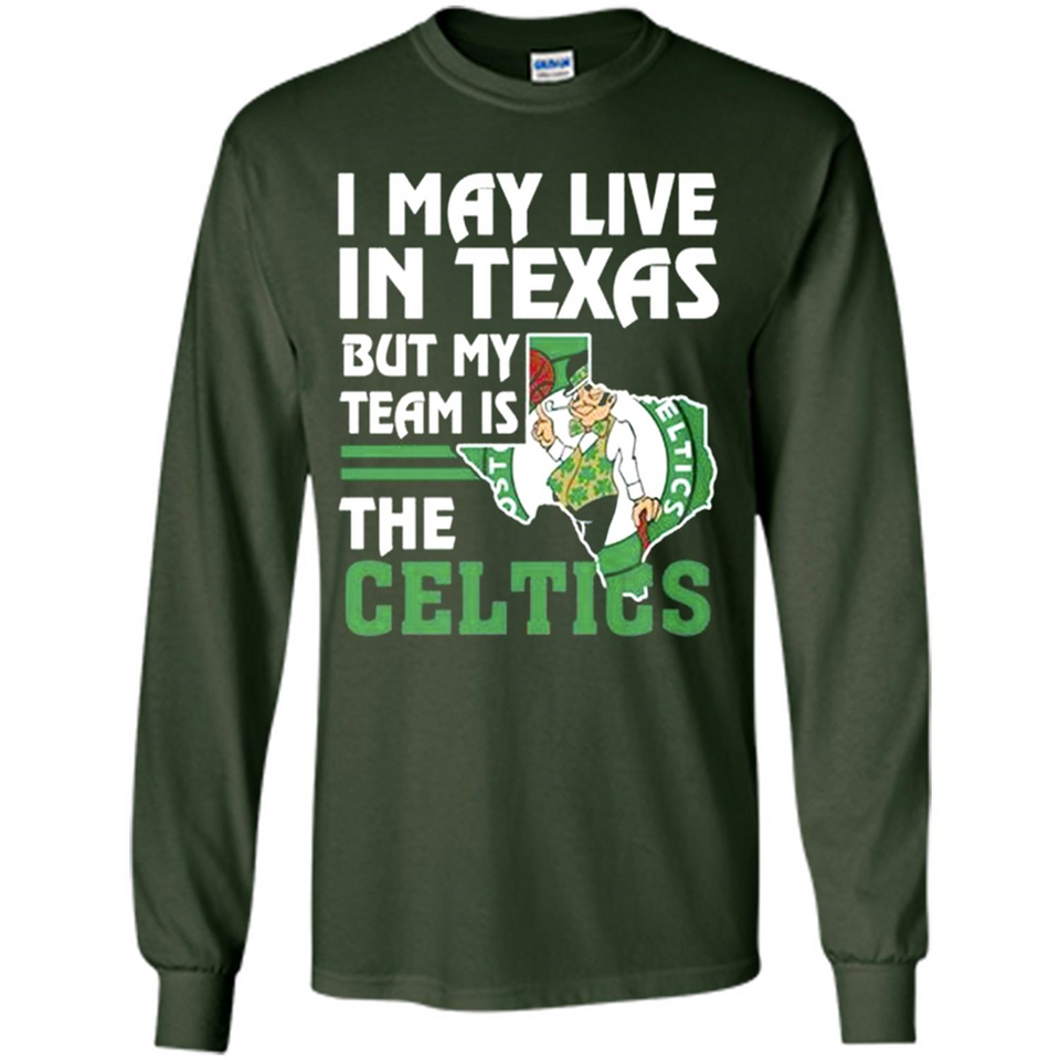 I May Live In Texas But My Team Is The Celtics - Long Sleeve T-Shirt