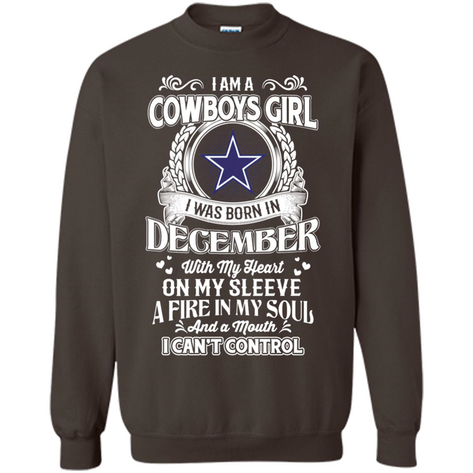 I Am A Cowboys Girl I Was Born In December With My Heart On My Sleeve A Fire In My Soul And A Mouth I Can’t Control - Sweatshirt