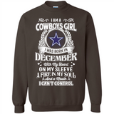 I Am A Cowboys Girl I Was Born In December With My Heart On My Sleeve A Fire In My Soul And A Mouth I Can’t Control - Sweatshirt