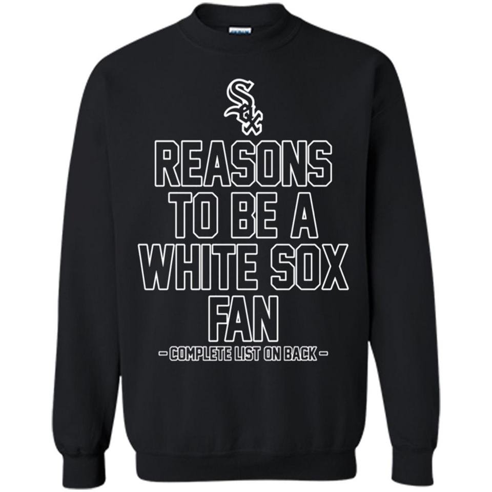 Reasons to be a Chicago White Sox Fan Complete List on Back - Sweatshirt
