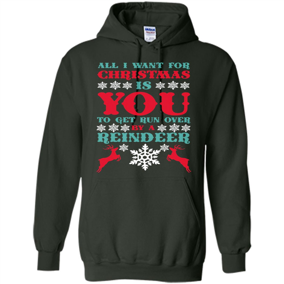 All I Want For Christmas Is You To Get Run Over By A Reindeer - Hoodie