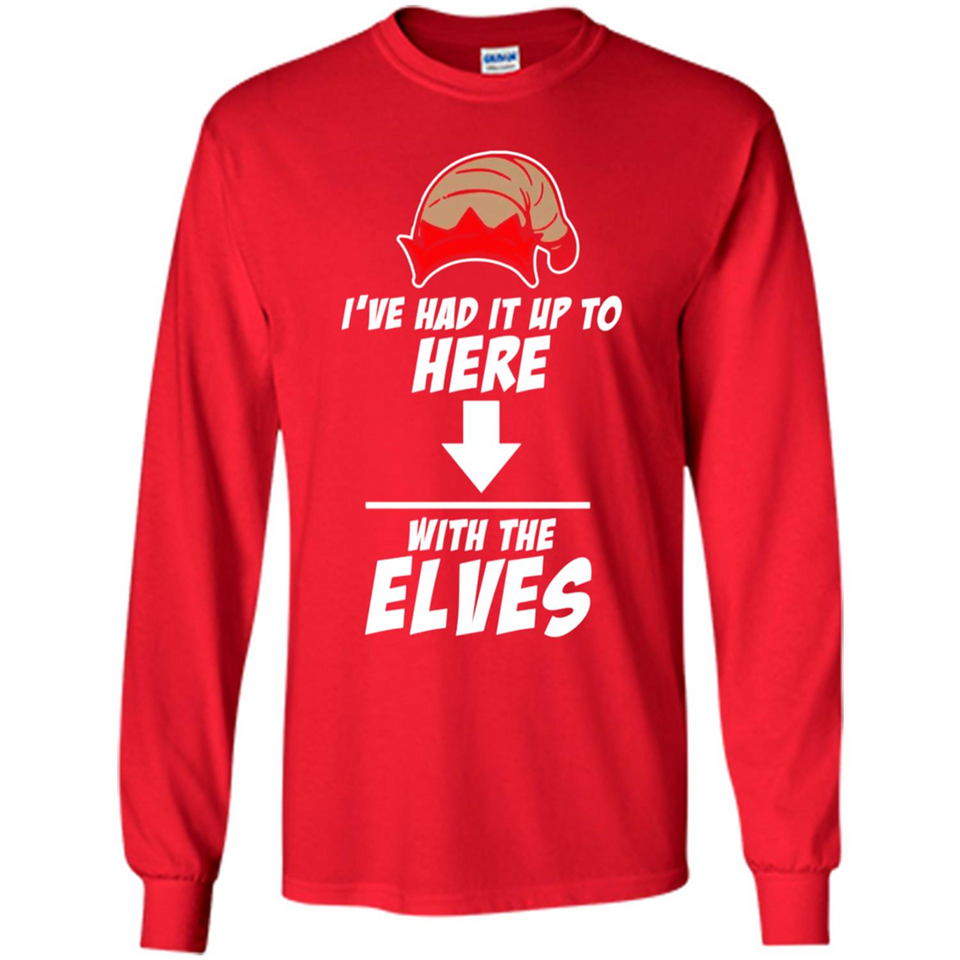 Ive Had It Up To Here With The Elves 1 - Long Sleeve T-Shirt