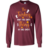 The Turkey Ain’t the Only Thing in the Oven Turkey Day - Long Sleeve T-Shirt
