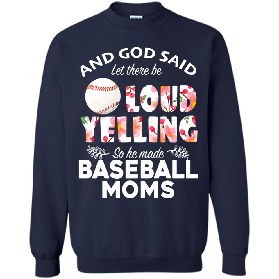 God Said let There Be Loud Yelling So He Made Baseball Moms - Sweatshirt