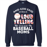 God Said let There Be Loud Yelling So He Made Baseball Moms - Sweatshirt