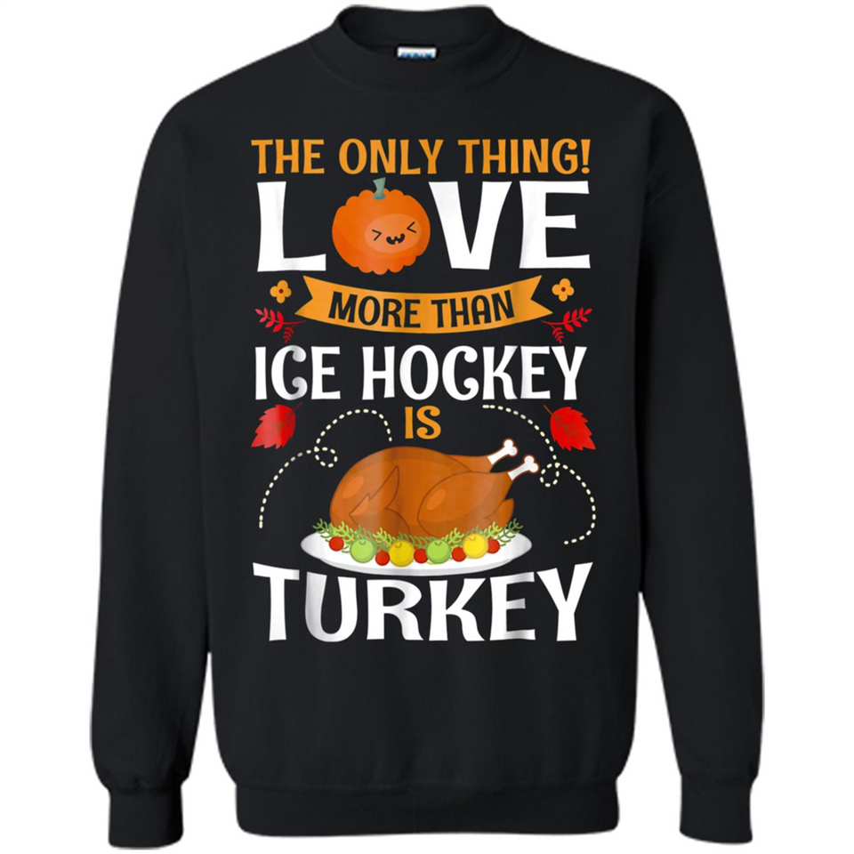 The Only Thing I Love More Than Ice Hockey Is Turkey - Sweatshirt