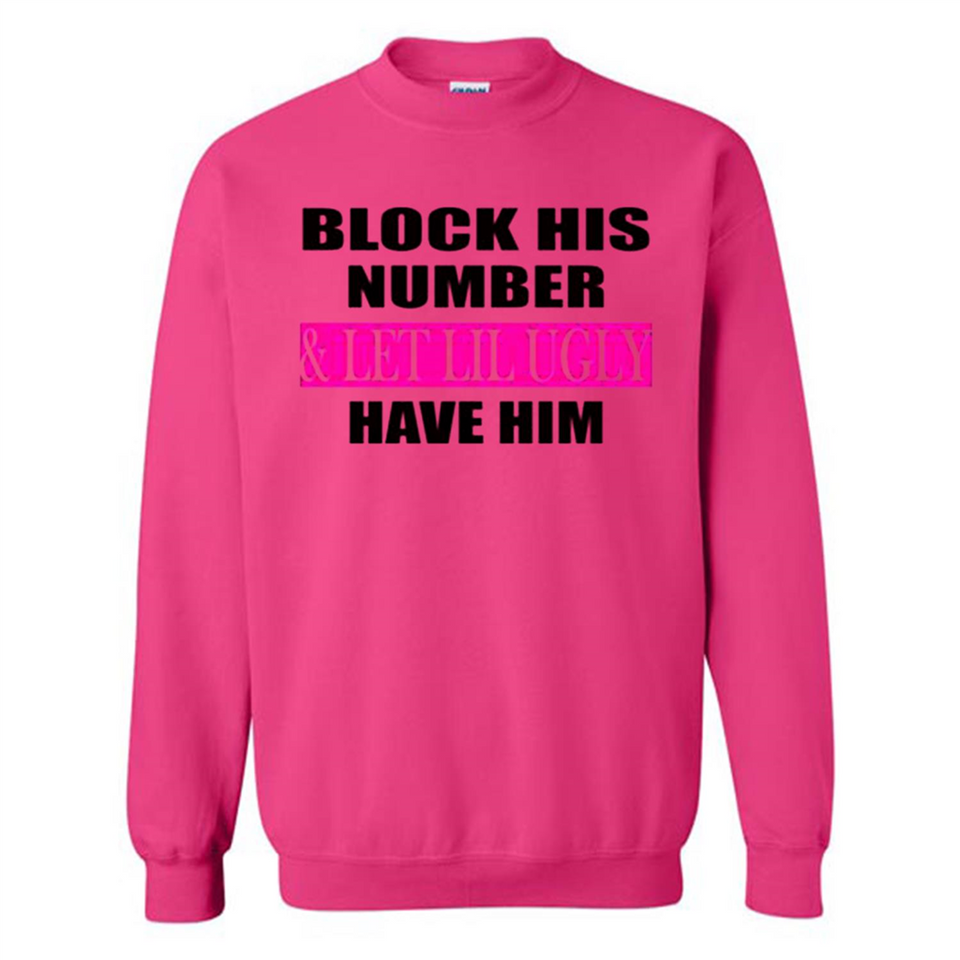 Block his number & let lil ugly have him - Sweatshirt