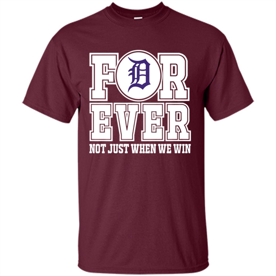 Detroit Tigers Forever For ever not just when we win - Shirt