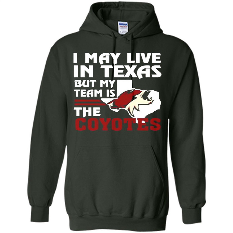 I May Live In Texas But My Team Is The Coyotes - Hoodie